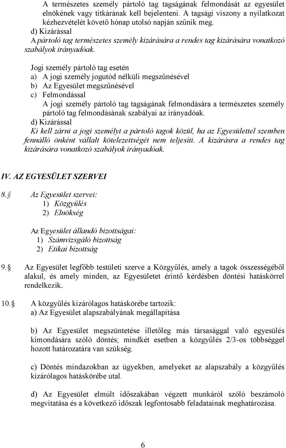 Jogi személy pártoló tag esetén a) A jogi személy jogutód nélküli megszűnésével b) Az Egyesület megszűnésével c) Felmondással A jogi személy pártoló tag tagságának felmondására a természetes személy