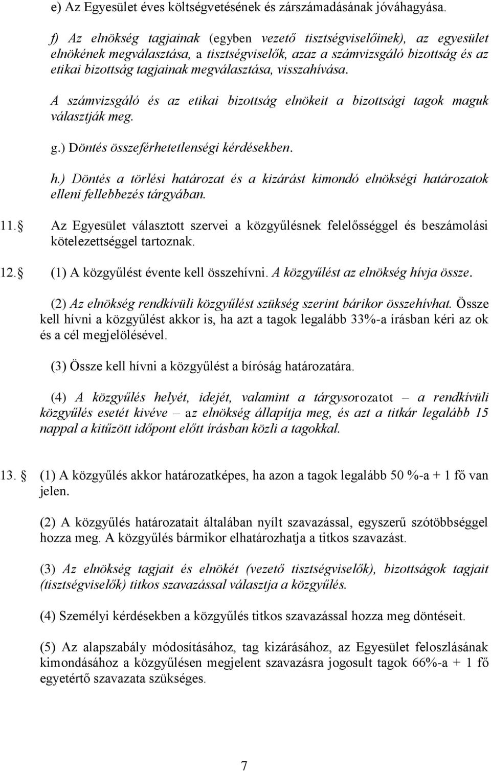 visszahívása. A számvizsgáló és az etikai bizottság elnökeit a bizottsági tagok maguk választják meg. g.) Döntés összeférhetetlenségi kérdésekben. h.