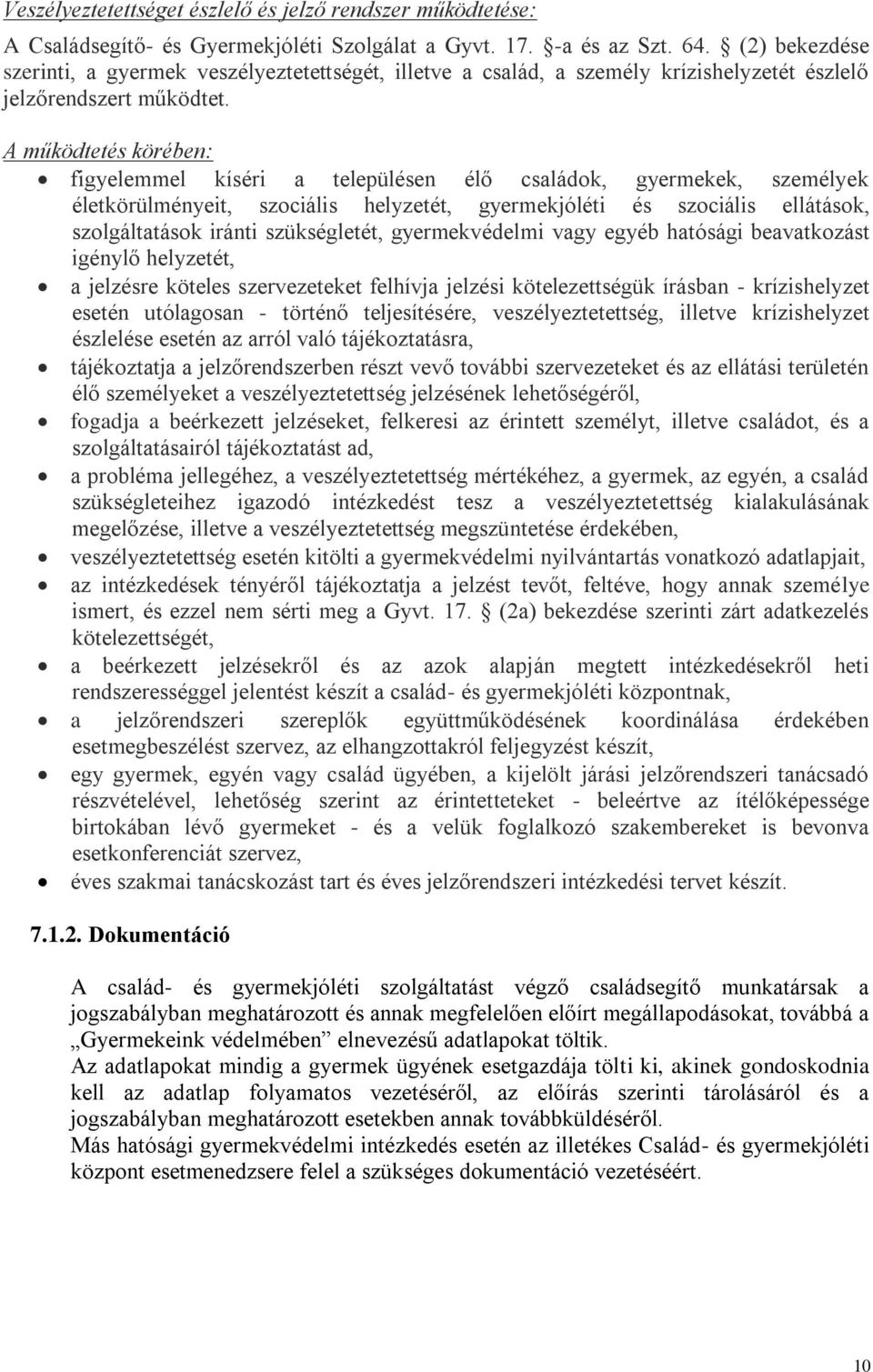 A működtetés körében: figyelemmel kíséri a településen élő családok, gyermekek, személyek életkörülményeit, szociális helyzetét, gyermekjóléti és szociális ellátások, szolgáltatások iránti