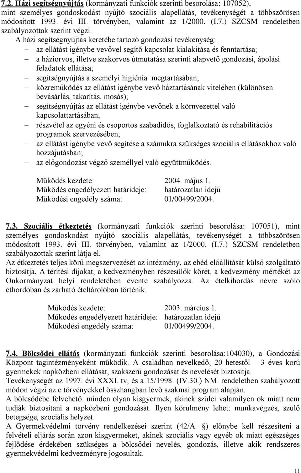 A házi segítségnyújtás keretébe tartozó gondozási tevékenység: az ellátást igénybe vevővel segítő kapcsolat kialakítása és fenntartása; a háziorvos, illetve szakorvos útmutatása szerinti alapvető