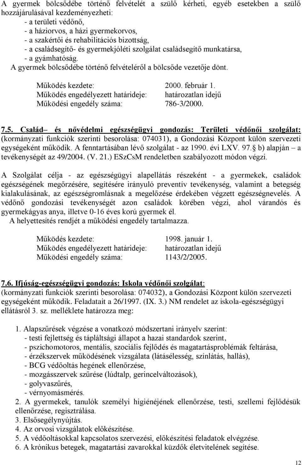 Működés kezdete: 2000. február 1. Működés engedélyezett határideje: határozatlan idejű Működési engedély száma: 786-3/2000. 7.5.