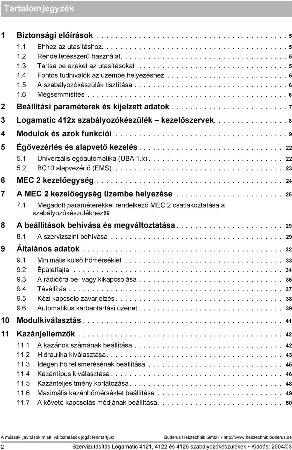 .......................................... 6 2 Beállítási paraméterek és kijelzett adatok......................... 7 3 Logamatic 412x szabályozókészülék kezelőszervek................ 8 4 Modulok és azok funkciói.