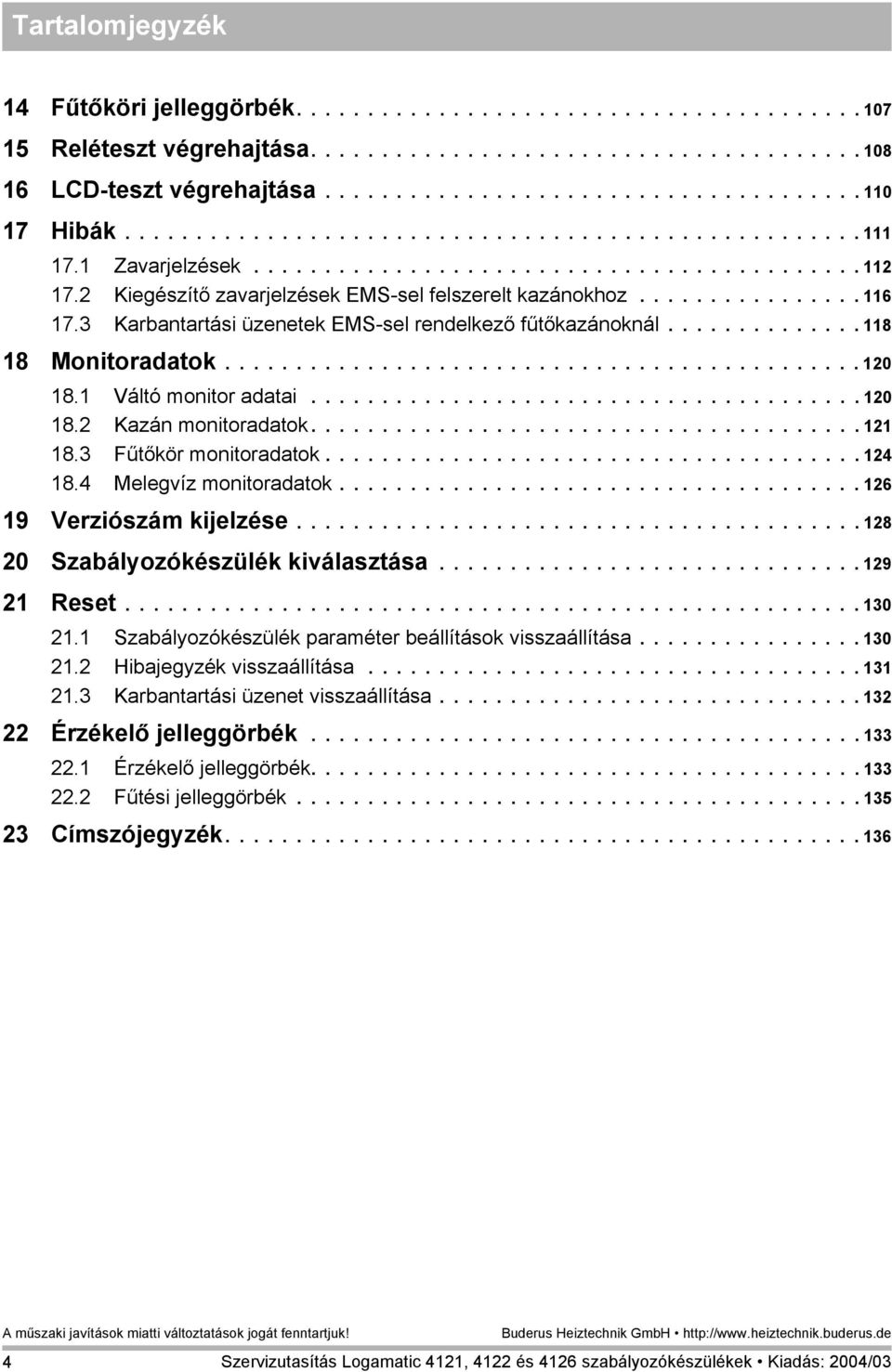 3 Karbantartási üzenetek EMS-sel rendelkező fűtőkazánoknál.............. 118 18 Monitoradatok............................................. 120 18.1 Váltó monitor adatai....................................... 120 18.2 Kazán monitoradatok.