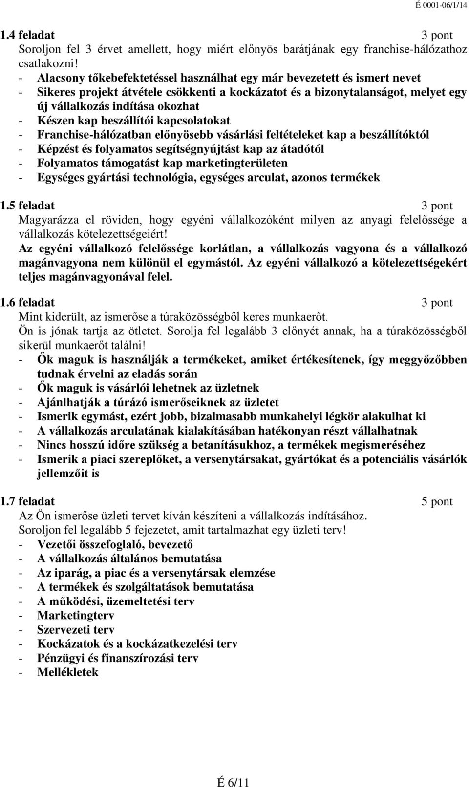 kap beszállítói kapcsolatokat - Franchise-hálózatban előnyösebb vásárlási feltételeket kap a beszállítóktól - Képzést és folyamatos segítségnyújtást kap az átadótól - Folyamatos támogatást kap