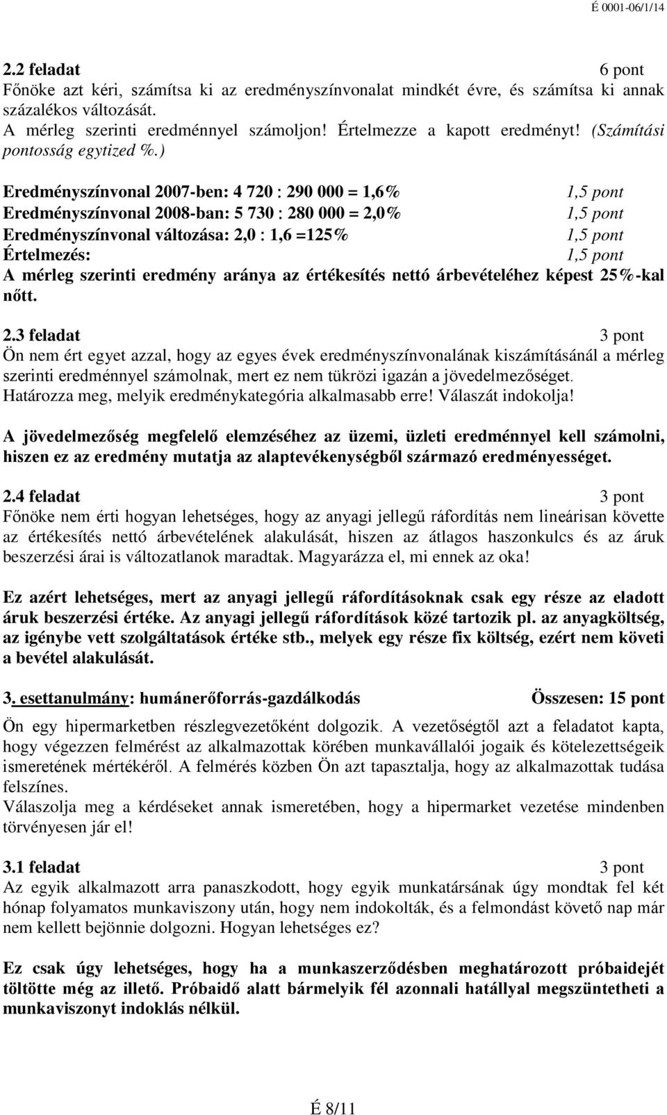 ) Eredményszínvonal 2007-ben: 4 720 : 290 000 = 1,6% 1,5 pont Eredményszínvonal 2008-ban: 5 730 : 280 000 = 2,0% 1,5 pont Eredményszínvonal változása: 2,0 : 1,6 =125% 1,5 pont Értelmezés: 1,5 pont A