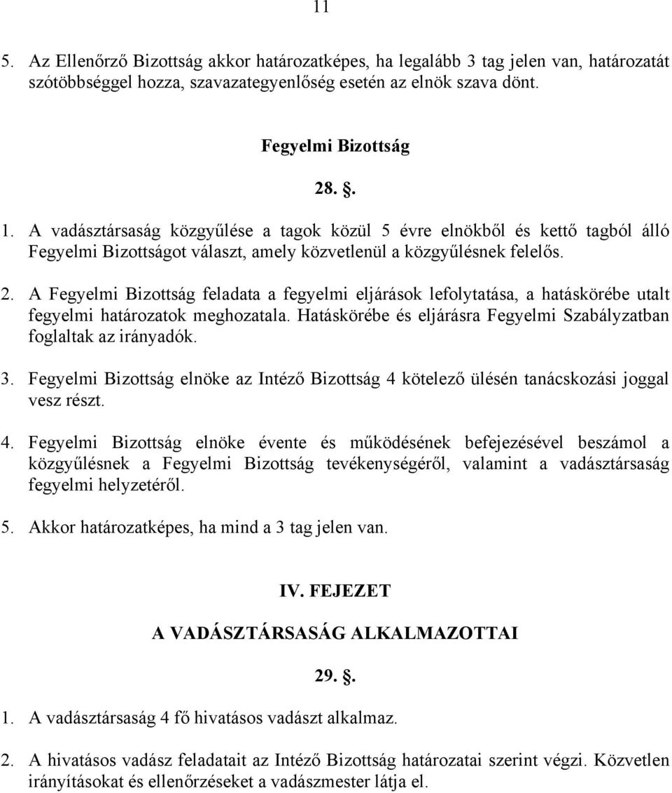 A Fegyelmi Bizottság feladata a fegyelmi eljárások lefolytatása, a hatáskörébe utalt fegyelmi határozatok meghozatala. Hatáskörébe és eljárásra Fegyelmi Szabályzatban foglaltak az irányadók. 3.