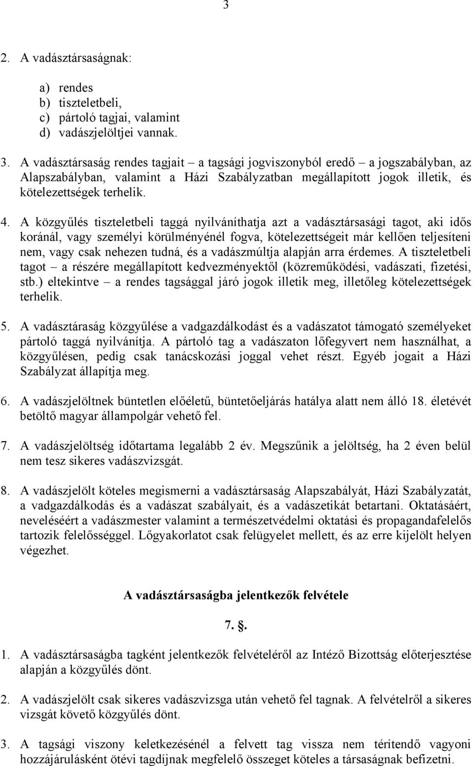 A közgyűlés tiszteletbeli taggá nyilváníthatja azt a vadásztársasági tagot, aki idős koránál, vagy személyi körülményénél fogva, kötelezettségeit már kellően teljesíteni nem, vagy csak nehezen tudná,