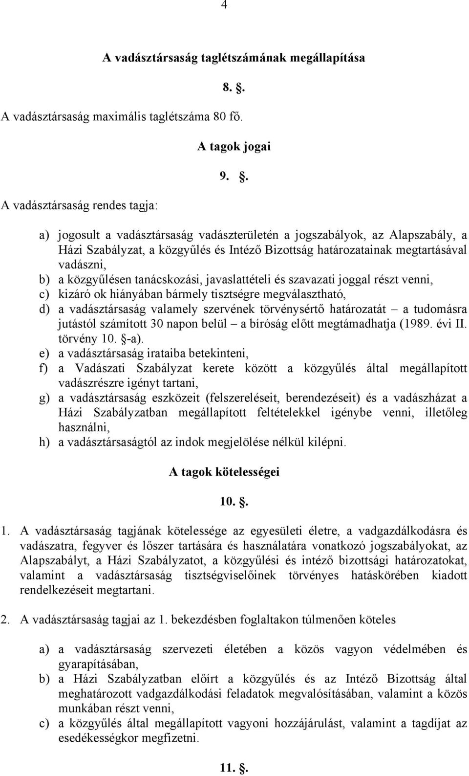javaslattételi és szavazati joggal részt venni, c) kizáró ok hiányában bármely tisztségre megválasztható, d) a vadásztársaság valamely szervének törvénysértő határozatát a tudomásra jutástól