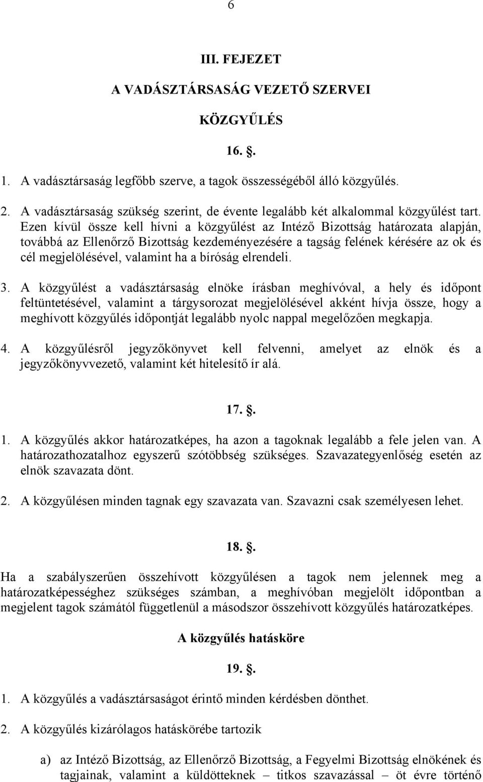 Ezen kívül össze kell hívni a közgyűlést az Intéző Bizottság határozata alapján, továbbá az Ellenőrző Bizottság kezdeményezésére a tagság felének kérésére az ok és cél megjelölésével, valamint ha a