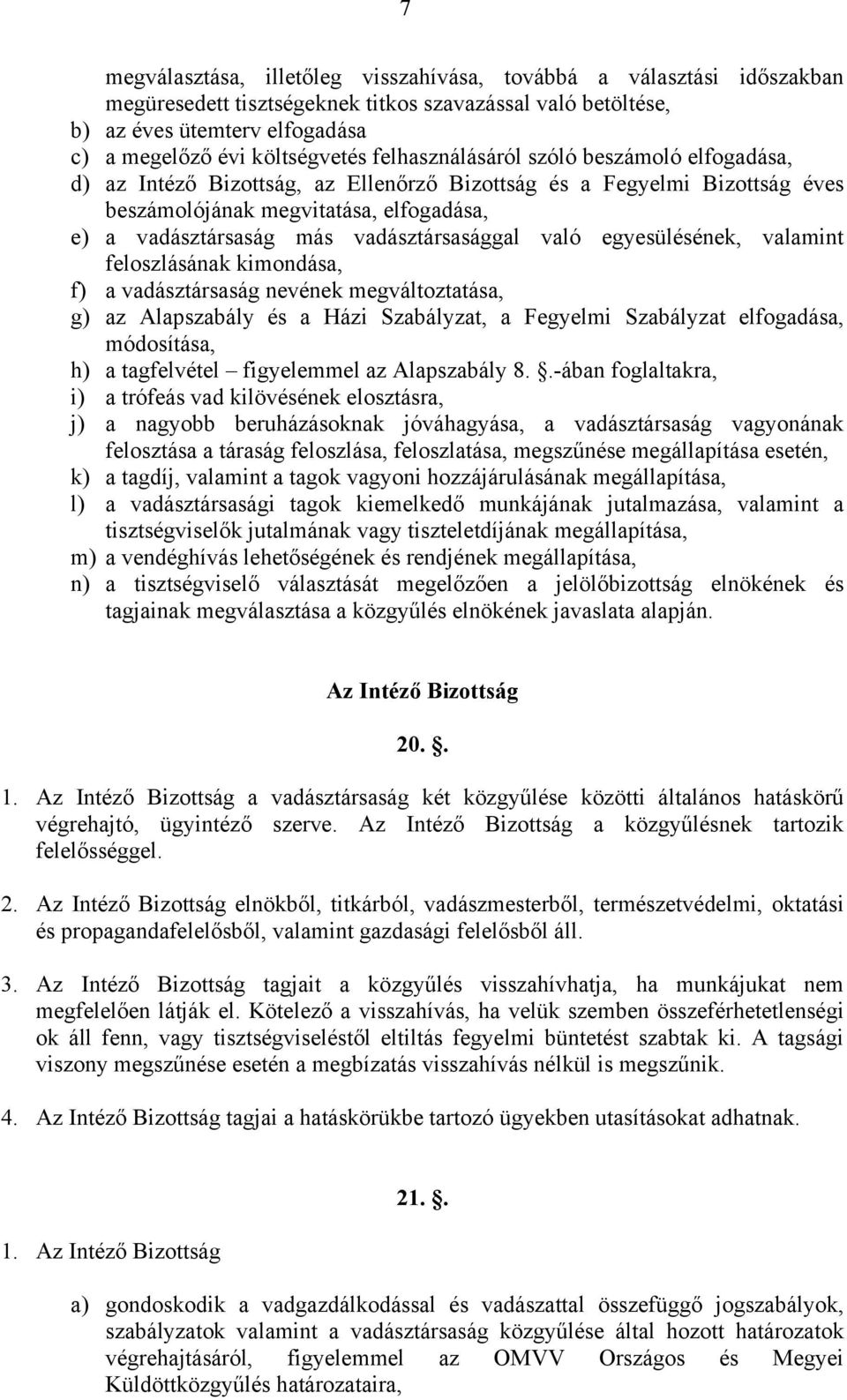 vadásztársasággal való egyesülésének, valamint feloszlásának kimondása, f) a vadásztársaság nevének megváltoztatása, g) az Alapszabály és a Házi Szabályzat, a Fegyelmi Szabályzat elfogadása,