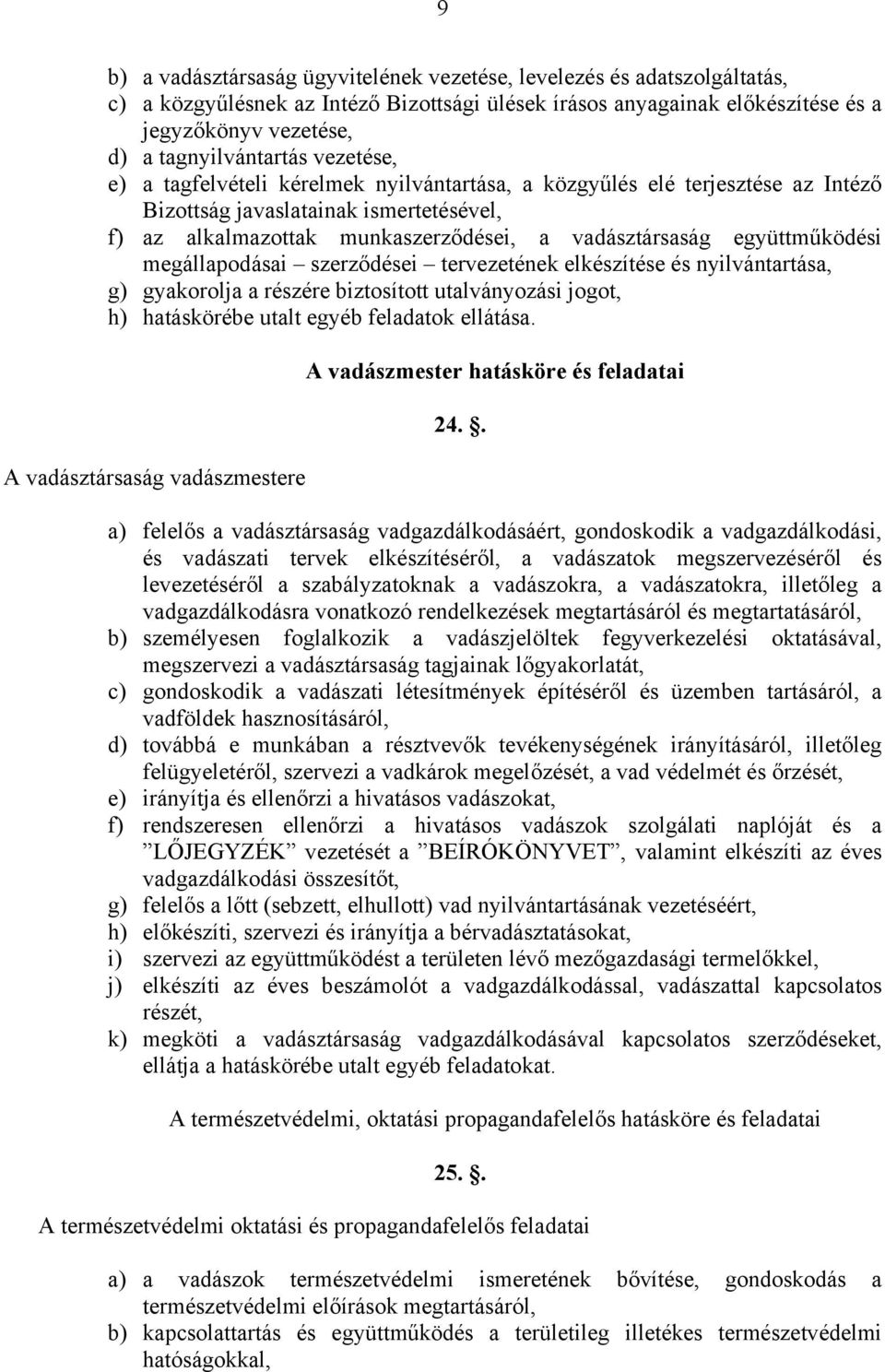 vadásztársaság együttműködési megállapodásai szerződései tervezetének elkészítése és nyilvántartása, g) gyakorolja a részére biztosított utalványozási jogot, h) hatáskörébe utalt egyéb feladatok