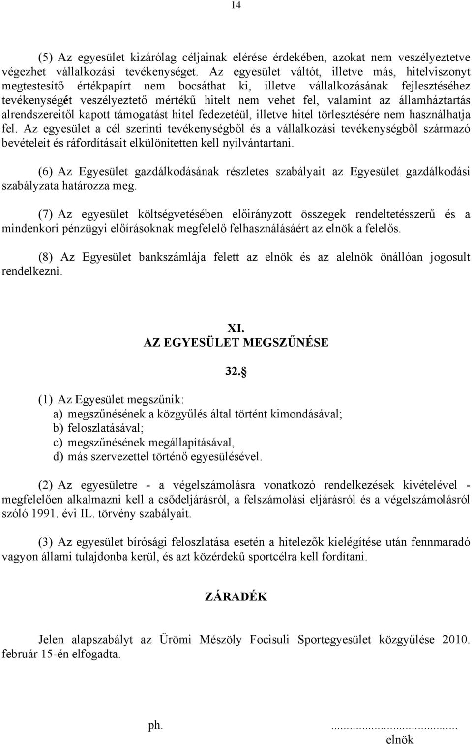 államháztartás alrendszereitől kapott támogatást hitel fedezetéül, illetve hitel törlesztésére nem használhatja fel.