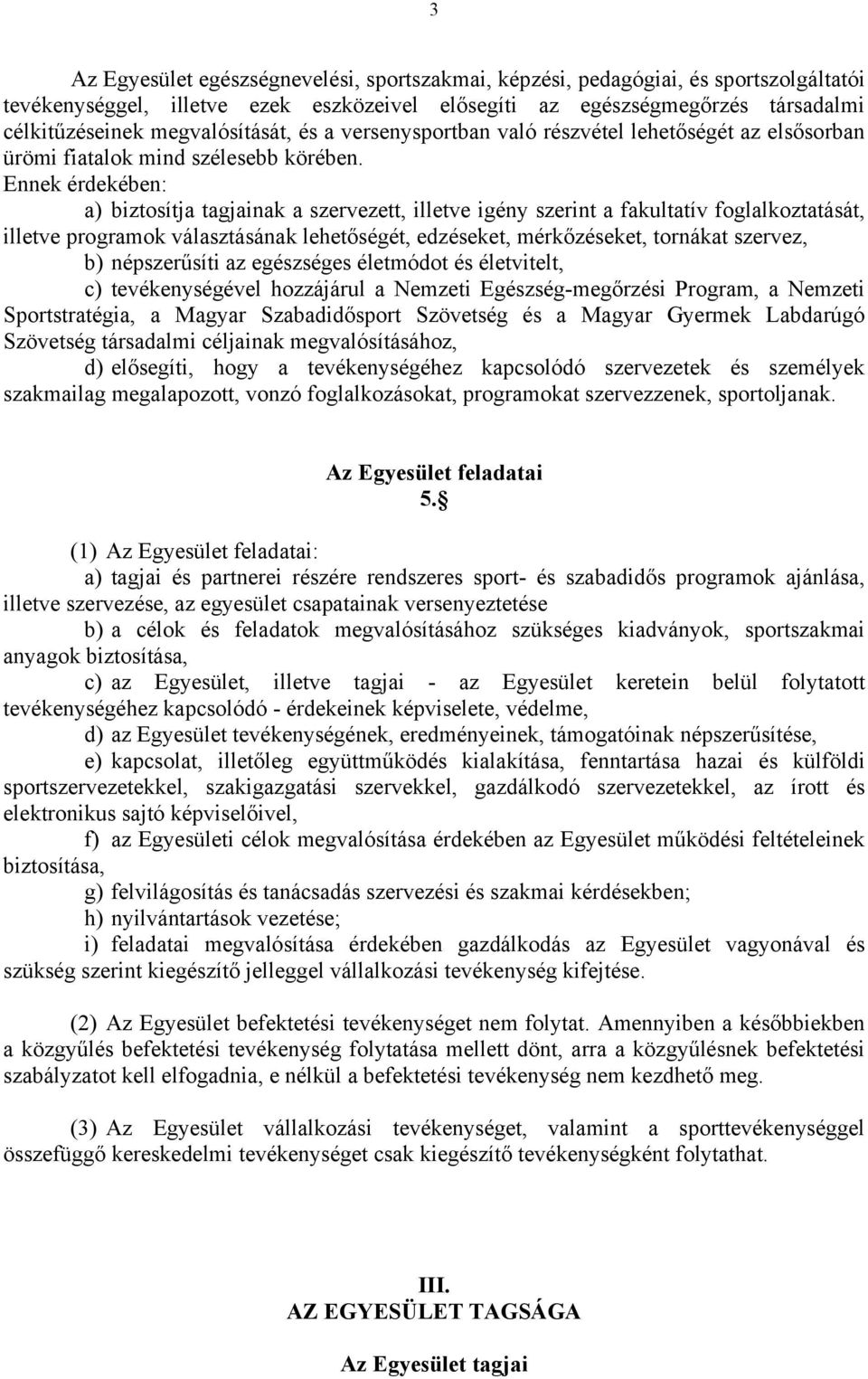 Ennek érdekében: a) biztosítja tagjainak a szervezett, illetve igény szerint a fakultatív foglalkoztatását, illetve programok választásának lehetőségét, edzéseket, mérkőzéseket, tornákat szervez, b)