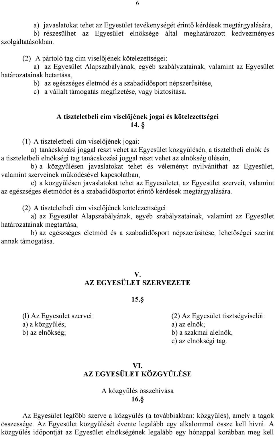 népszerűsítése, c) a vállalt támogatás megfizetése, vagy biztosítása. A tiszteletbeli cím viselőjének jogai és kötelezettségei 14.