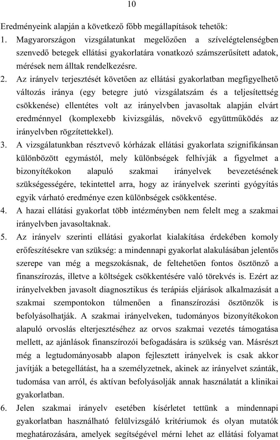 Az irányelv terjesztését követ en az ellátási gyakorlatban megfigyelhet változás iránya (egy betegre jutó vizsgálatszám és a teljesítettség csökkenése) ellentétes volt az irányelvben javasoltak