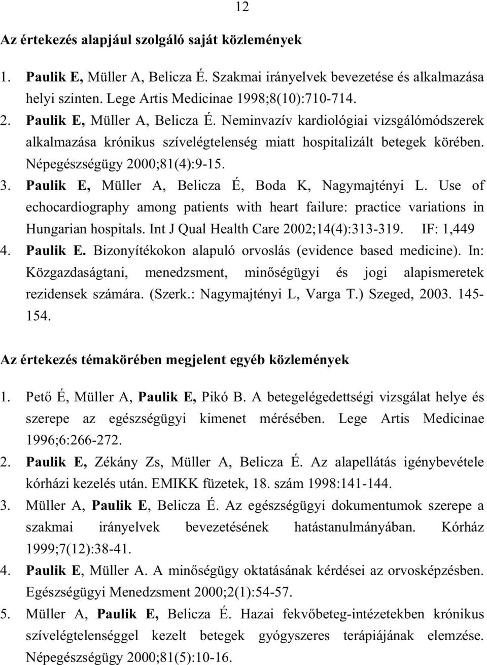 Paulik E, Müller A, Belicza É, Boda K, Nagymajtényi L. Use of echocardiography among patients with heart failure: practice variations in Hungarian hospitals. Int J Qual Health Care 2002;14(4):313-319.
