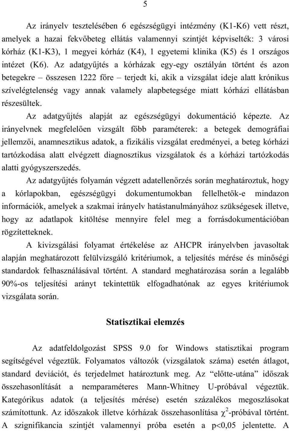 Az adatgy jtés a kórházak egy-egy osztályán történt és azon betegekre összesen 1222 f re terjedt ki, akik a vizsgálat ideje alatt krónikus szívelégtelenség vagy annak valamely alapbetegsége miatt