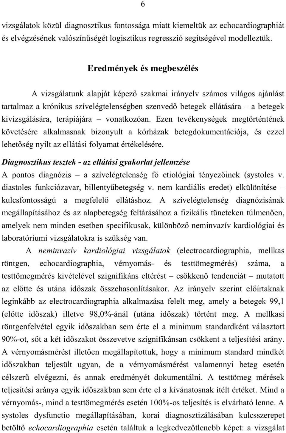 terápiájára vonatkozóan. Ezen tevékenységek megtörténtének követésére alkalmasnak bizonyult a kórházak betegdokumentációja, és ezzel lehet ség nyílt az ellátási folyamat értékelésére.