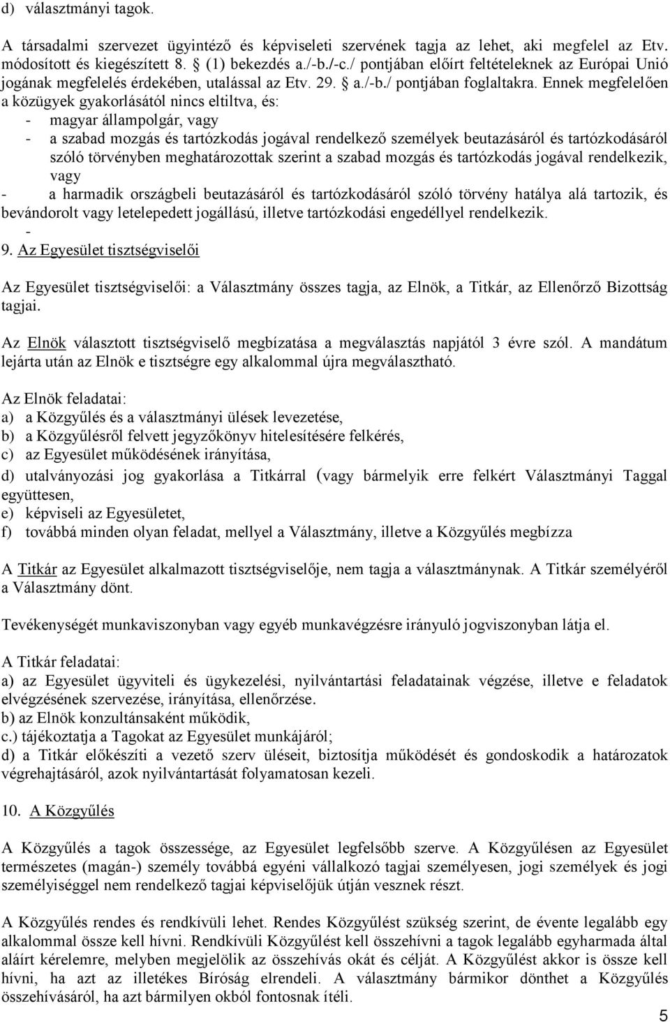 Ennek megfelelően a közügyek gyakorlásától nincs eltiltva, és: - magyar állampolgár, vagy - a szabad mozgás és tartózkodás jogával rendelkező személyek beutazásáról és tartózkodásáról szóló