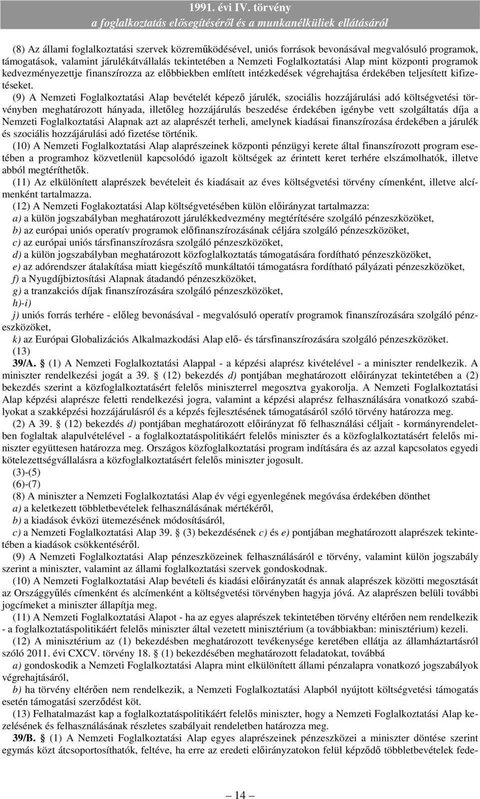 (9) A Nemzeti Foglalkoztatási Alap bevételét képezı járulék, szociális hozzájárulási adó költségvetési törvényben meghatározott hányada, illetıleg hozzájárulás beszedése érdekében igénybe vett