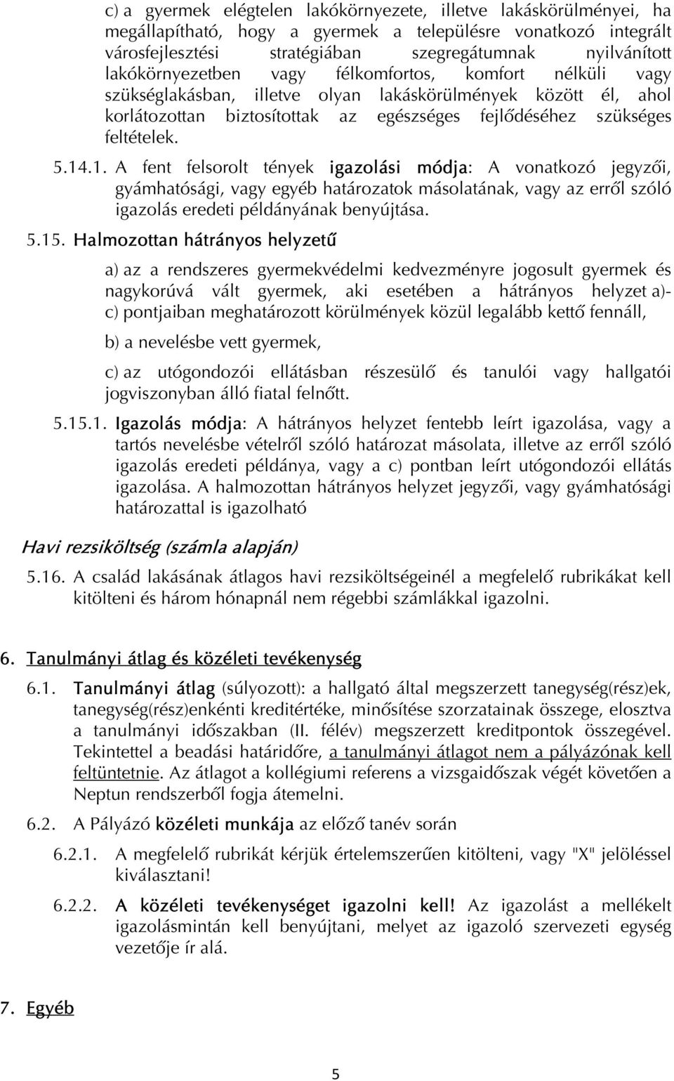 14.1. A fent felsorolt tények igazolási módja: A vonatkozó jegyzői, gyámhatósági, vagy egyéb határozatok másolatának, vagy az erről szóló igazolás eredeti példányának benyújtása. 5.15.