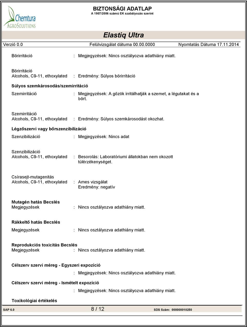 Csírasejt-mutagenitás Ames vizsgálat Eredmény negatív Mutagén hatás Becslés Megjegyzések Nincs osztályozva adathiány miatt. Megjegyzések Becslés Nincs osztályozva adathiány miatt.