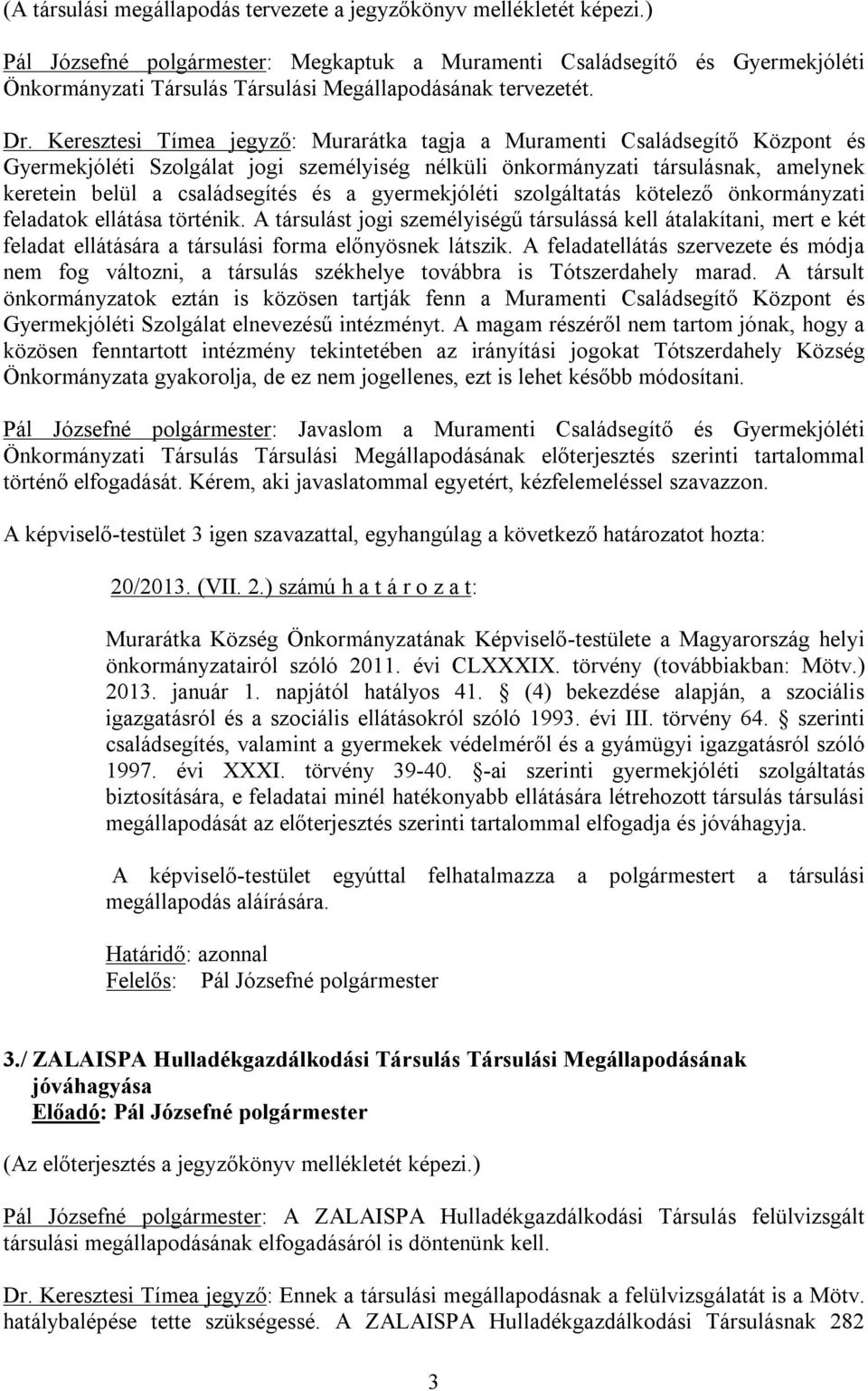 Keresztesi Tímea jegyző: Murarátka tagja a Muramenti Családsegítő Központ és Gyermekjóléti Szolgálat jogi személyiség nélküli önkormányzati társulásnak, amelynek keretein belül a családsegítés és a