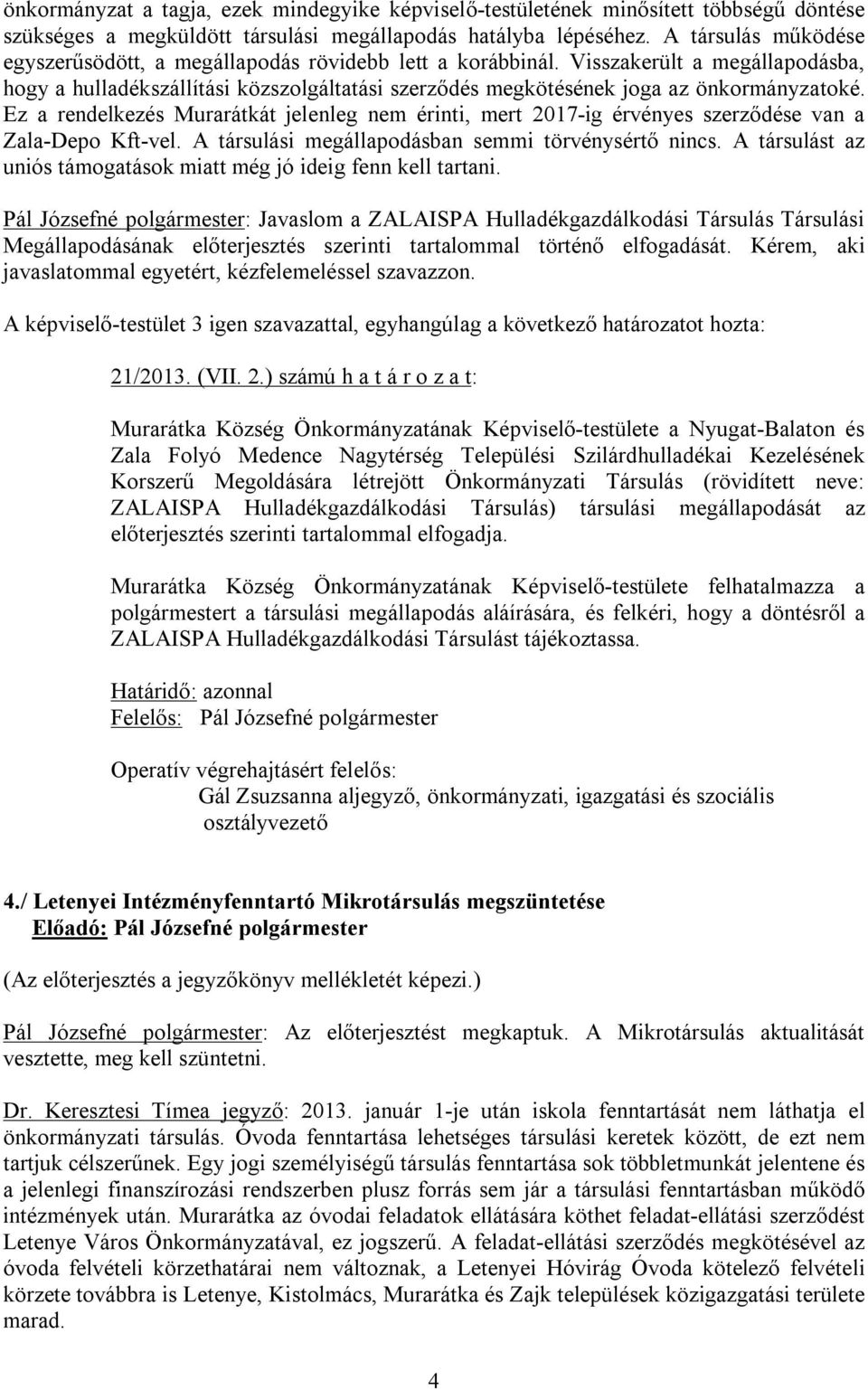 Ez a rendelkezés Murarátkát jelenleg nem érinti, mert 2017-ig érvényes szerződése van a Zala-Depo Kft-vel. A társulási megállapodásban semmi törvénysértő nincs.