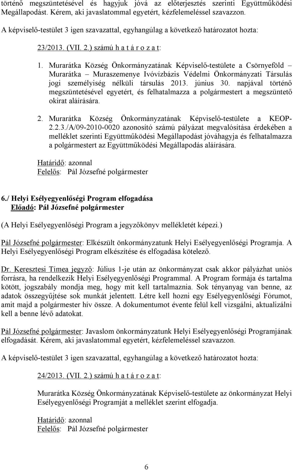 napjával történő megszüntetésével egyetért, és felhatalmazza a polgármestert a megszüntető okirat aláírására. 2. Murarátka Község Önkormányzatának Képviselő-testülete a KEOP- 2.2.3.