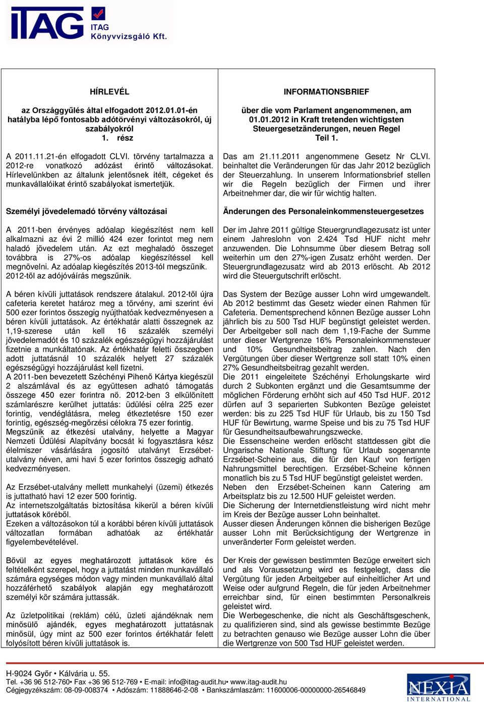 Személyi jövedelemadó törvény változásai A 2011-ben érvényes adóalap kiegészítést nem kell alkalmazni az évi 2 millió 424 ezer forintot meg nem haladó jövedelem után.