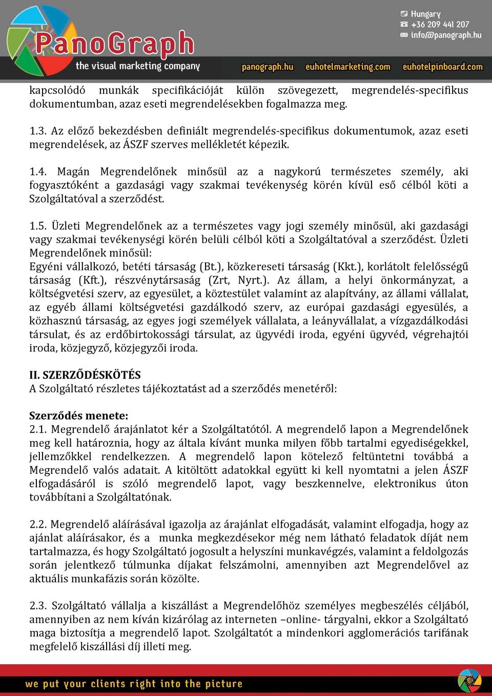 Magán Megrendelőnek minősül az a nagykorú természetes személy, aki fogyasztóként a gazdasági vagy szakmai tevékenység körén kívül eső célból köti a Szolgáltatóval a szerződést. 1.5.