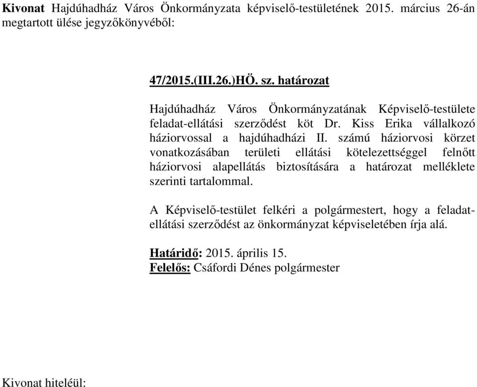 számú háziorvosi körzet vonatkozásában területi ellátási kötelezettséggel felnőtt háziorvosi alapellátás biztosítására a határozat melléklete szerinti tartalommal.
