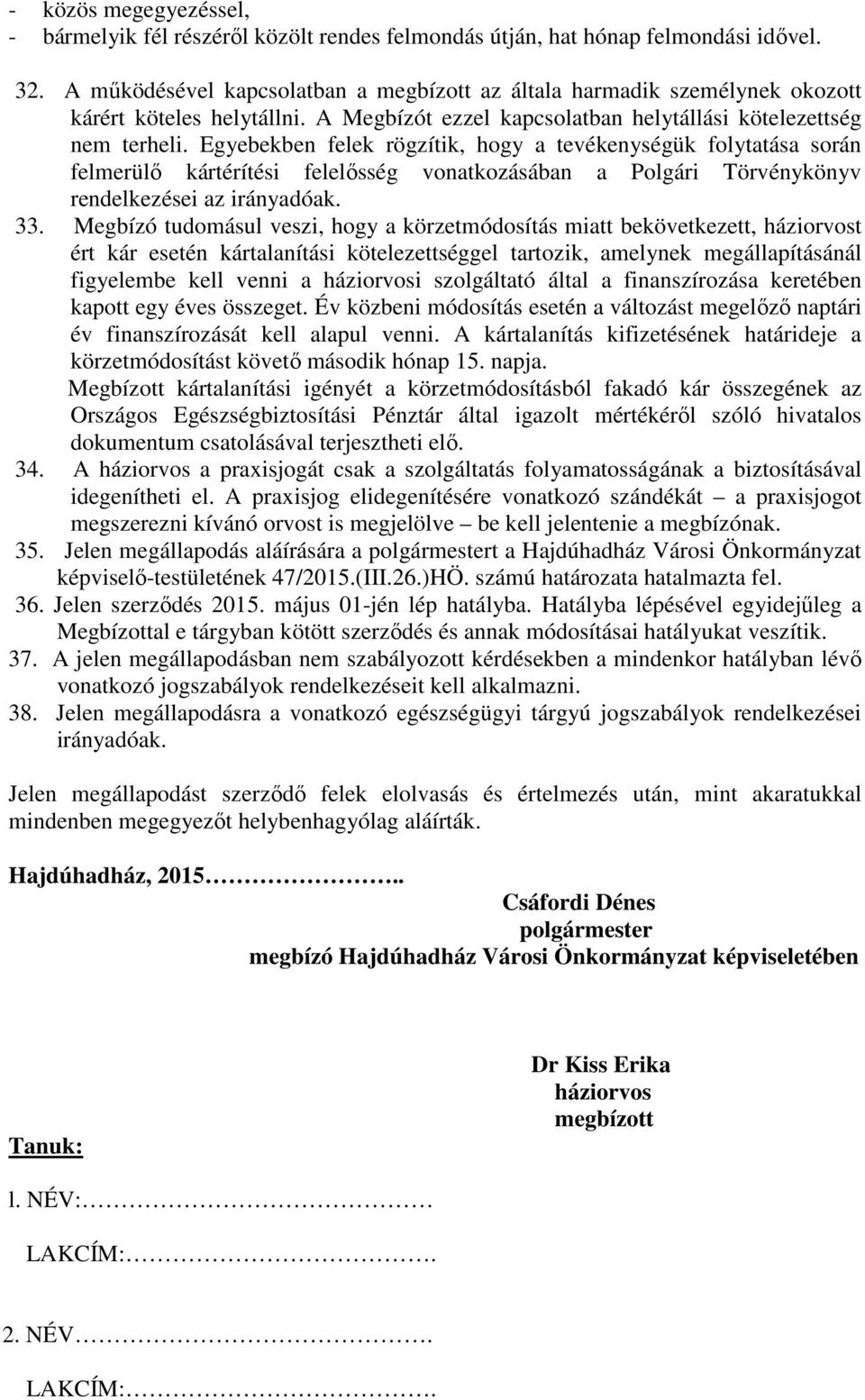Egyebekben felek rögzítik, hogy a tevékenységük folytatása során felmerülő kártérítési felelősség vonatkozásában a Polgári Törvénykönyv rendelkezései az irányadóak. 33.