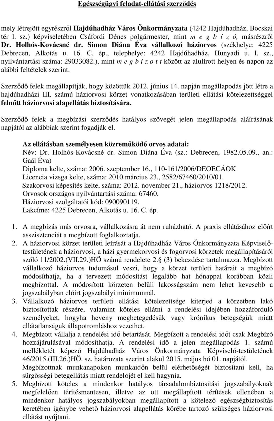 ), mint m e g b í z o t t között az alulírott helyen és napon az alábbi feltételek szerint. Szerződő felek megállapítják, hogy közöttük 2012. június 14.