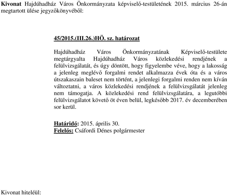 a jelenleg meglévő forgalmi rendet alkalmazza évek óta és a város útszakaszain baleset nem történt, a jelenlegi forgalmi renden nem kíván változtatni, a város közlekedési rendjének a