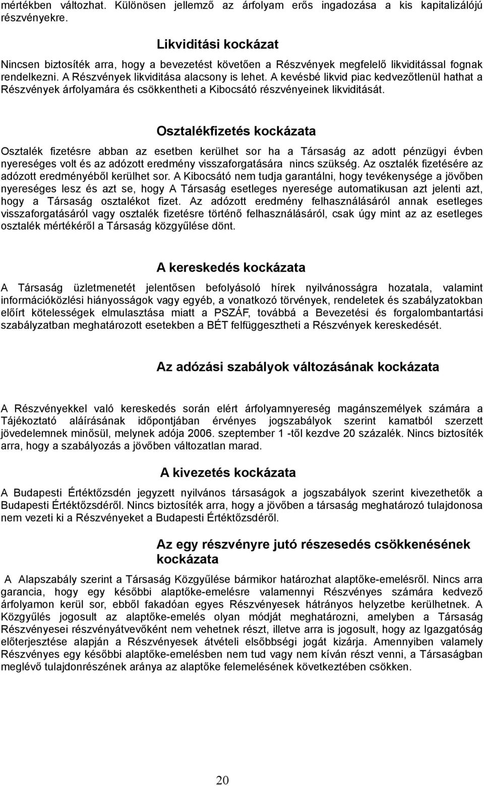 A kevésbé likvid piac kedvezőtlenül hathat a Részvények árfolyamára és csökkentheti a Kibocsátó részvényeinek likviditását.