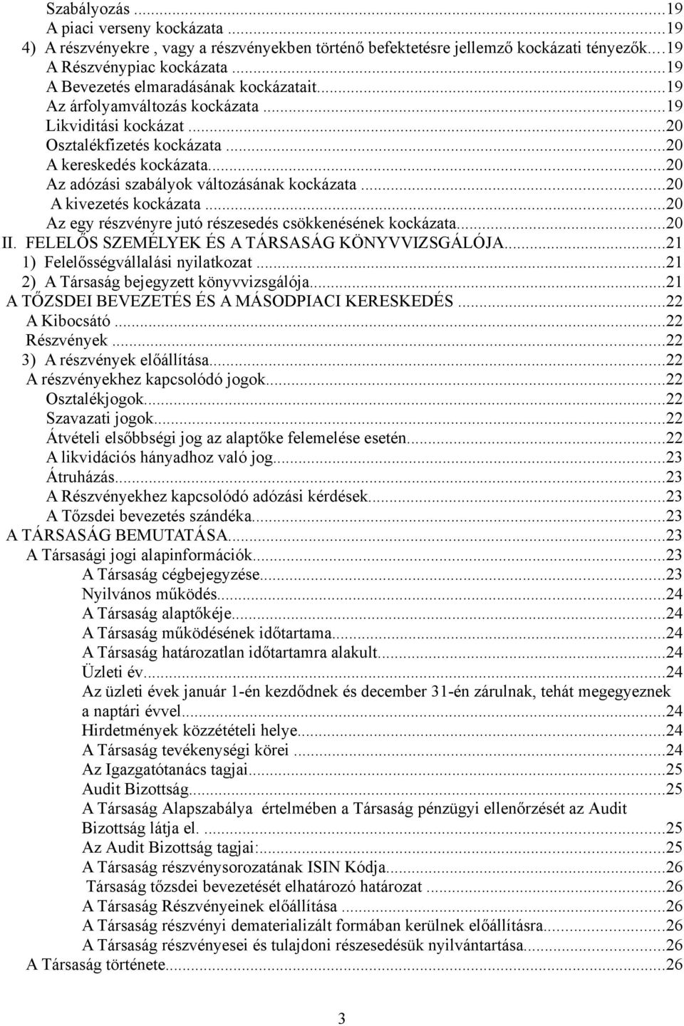 ..20 Az adózási szabályok változásának kockázata...20 A kivezetés kockázata...20 Az egy részvényre jutó részesedés csökkenésének kockázata...20 II. FELELŐS SZEMÉLYEK ÉS A TÁRSASÁG KÖNYVVIZSGÁLÓJA.