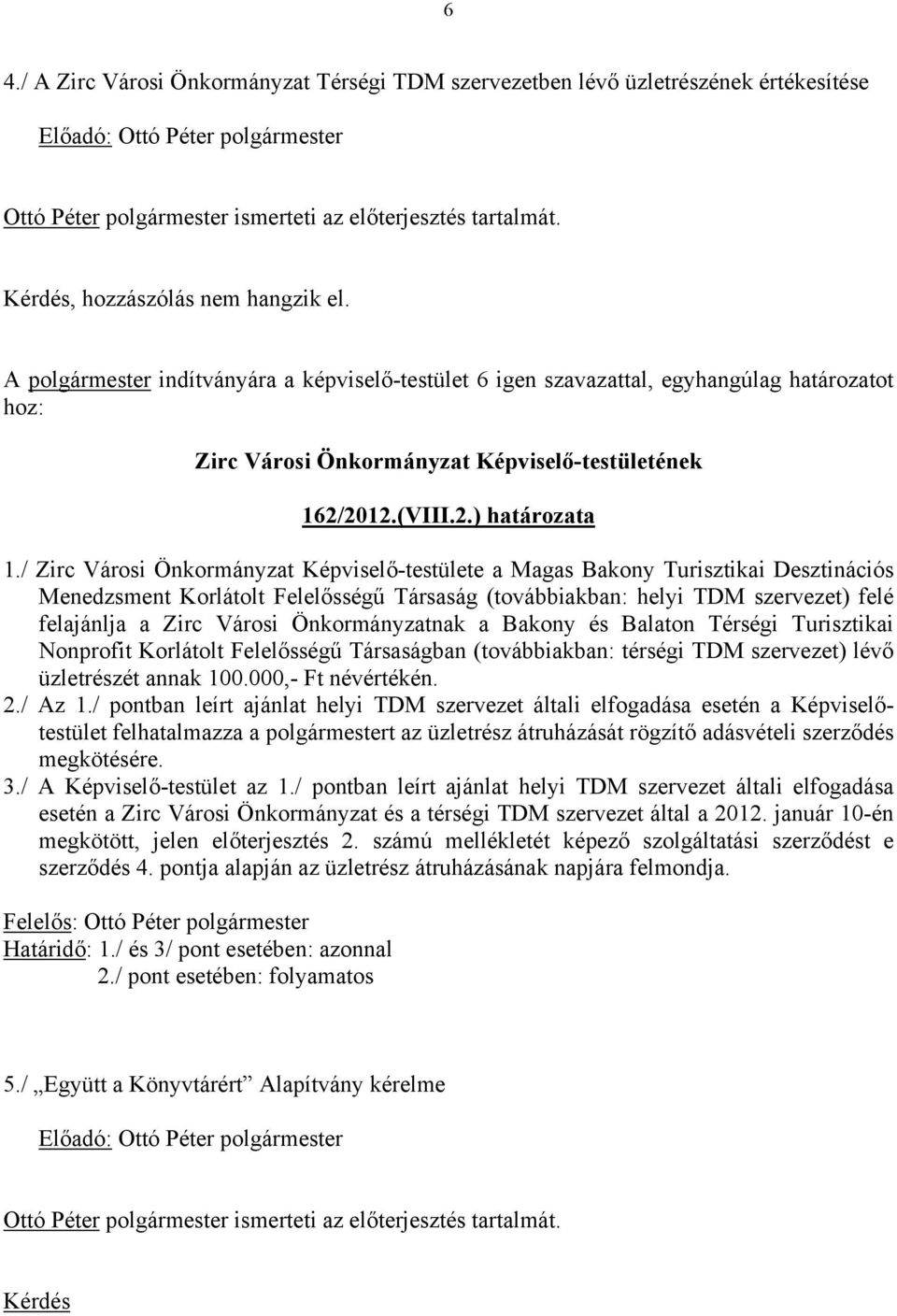 / Zirc Városi Önkormányzat Képviselő-testülete a Magas Bakony Turisztikai Desztinációs Menedzsment Korlátolt Felelősségű Társaság (továbbiakban: helyi TDM szervezet) felé felajánlja a Zirc Városi