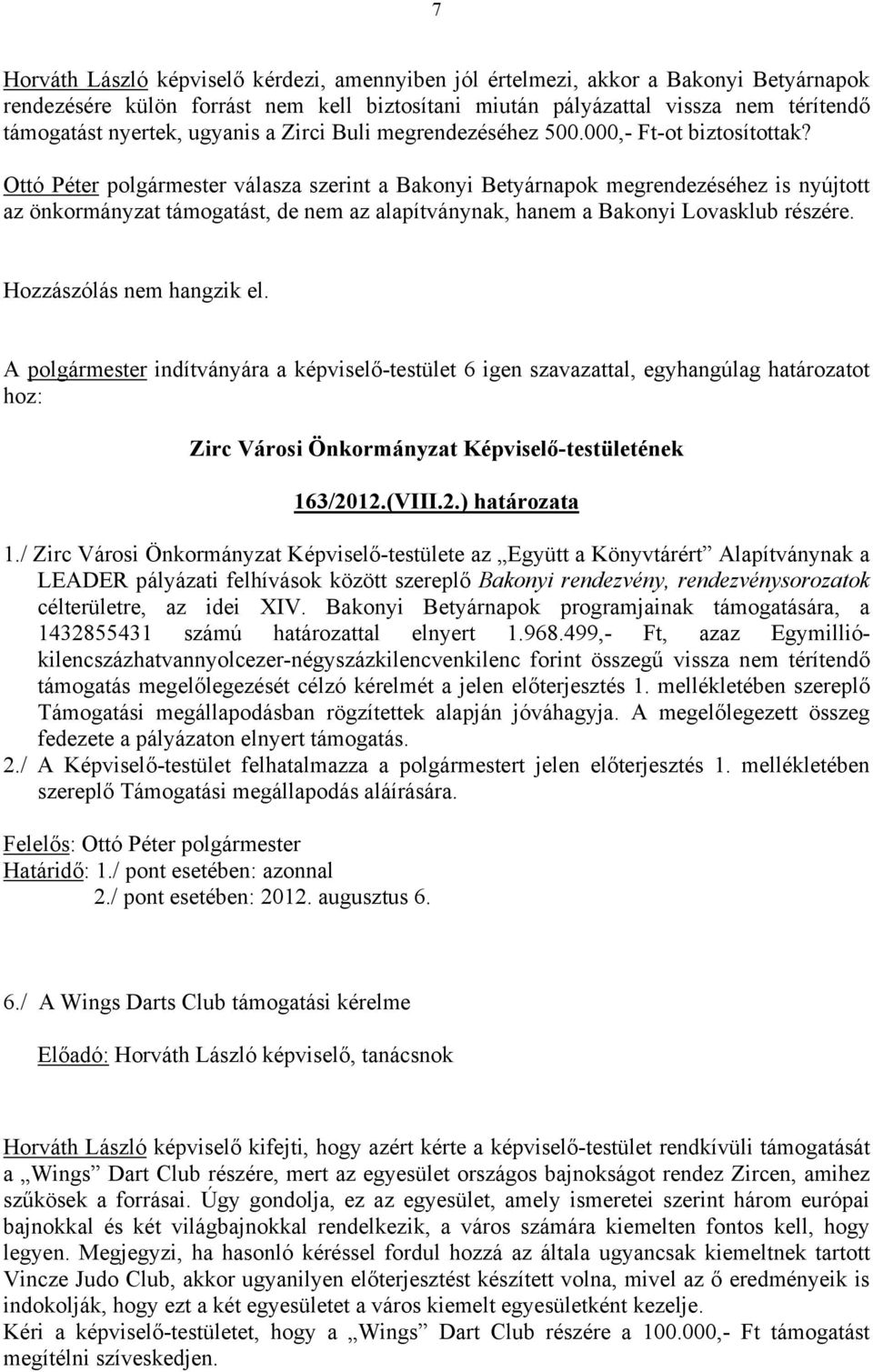 Ottó Péter polgármester válasza szerint a Bakonyi Betyárnapok megrendezéséhez is nyújtott az önkormányzat támogatást, de nem az alapítványnak, hanem a Bakonyi Lovasklub részére.