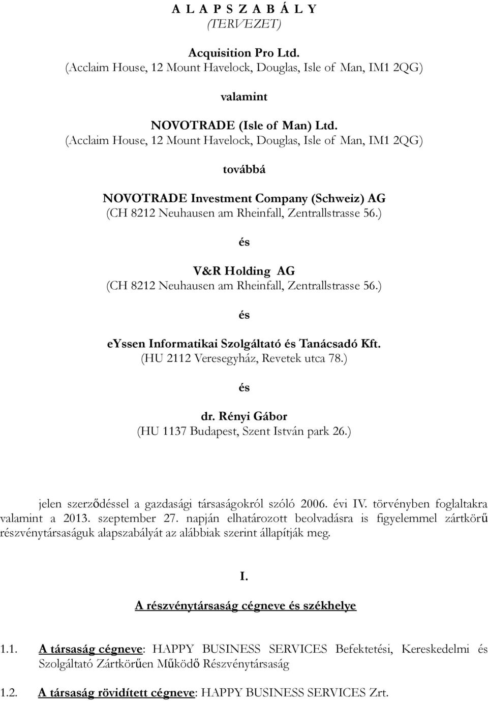 ) és V&R Holding AG (CH 8212 Neuhausen am Rheinfall, Zentrallstrasse 56.) és eyssen Informatikai Szolgáltató és Tanácsadó Kft. (HU 2112 Veresegyház, Revetek utca 78.) és dr.