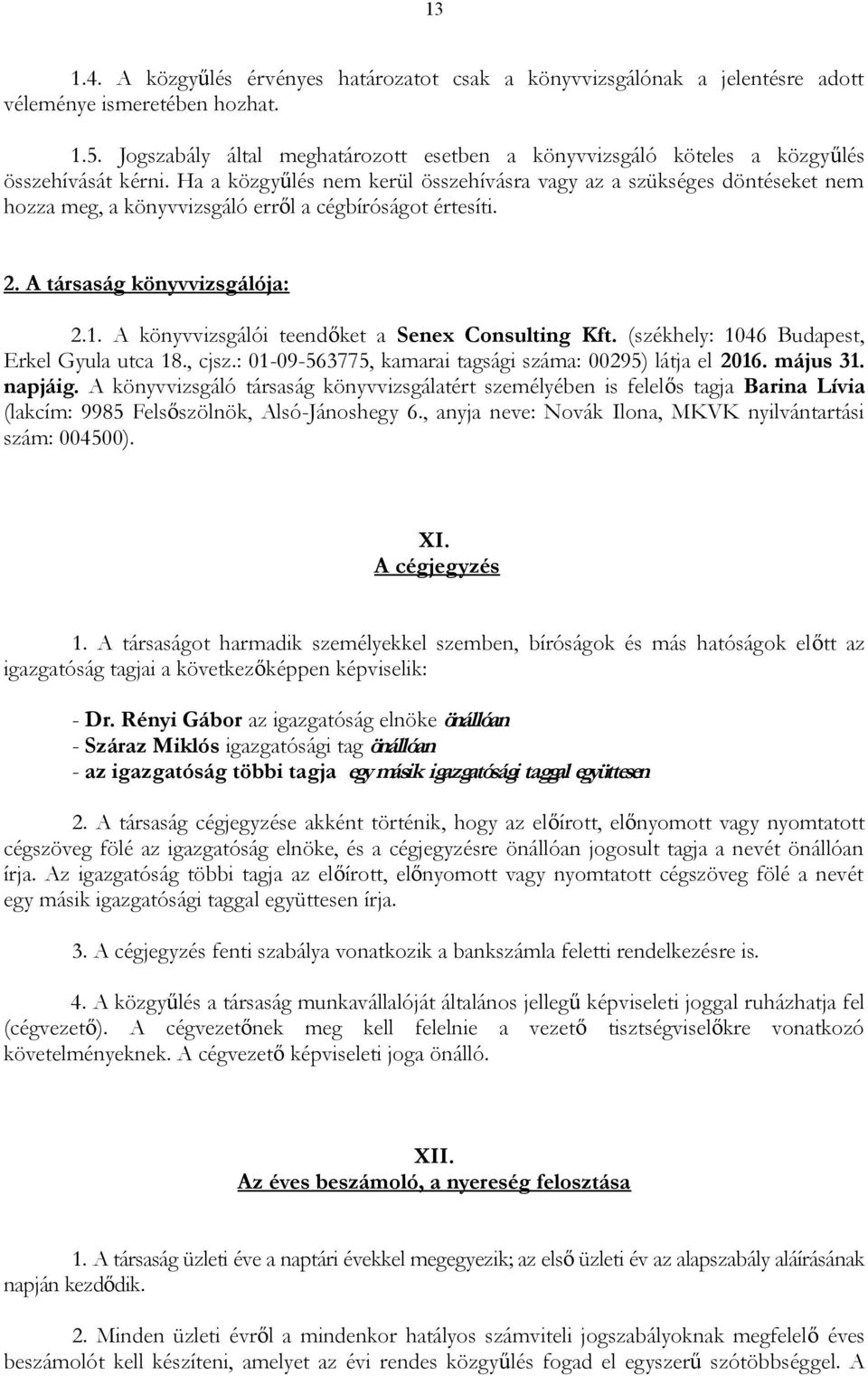 Ha a közgyűlés nem kerül összehívásra vagy az a szükséges döntéseket nem hozza meg, a könyvvizsgáló erről a cégbíróságot értesíti. 2. A társaság könyvvizsgálója: 2.1.