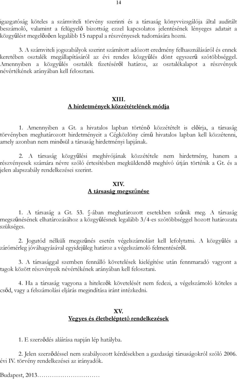 A számviteli jogszabályok szerint számított adózott eredmény felhasználásáról és ennek keretében osztalék megállapításáról az évi rendes közgyűlés dönt egyszerű szótöbbséggel.