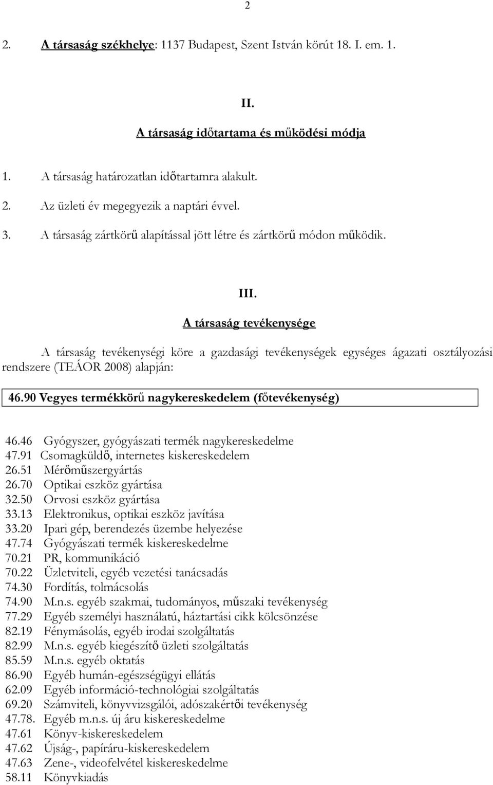 A társaság tevékenysége A társaság tevékenységi köre a gazdasági tevékenységek egységes ágazati osztályozási rendszere (TEÁOR 2008) alapján: 46.