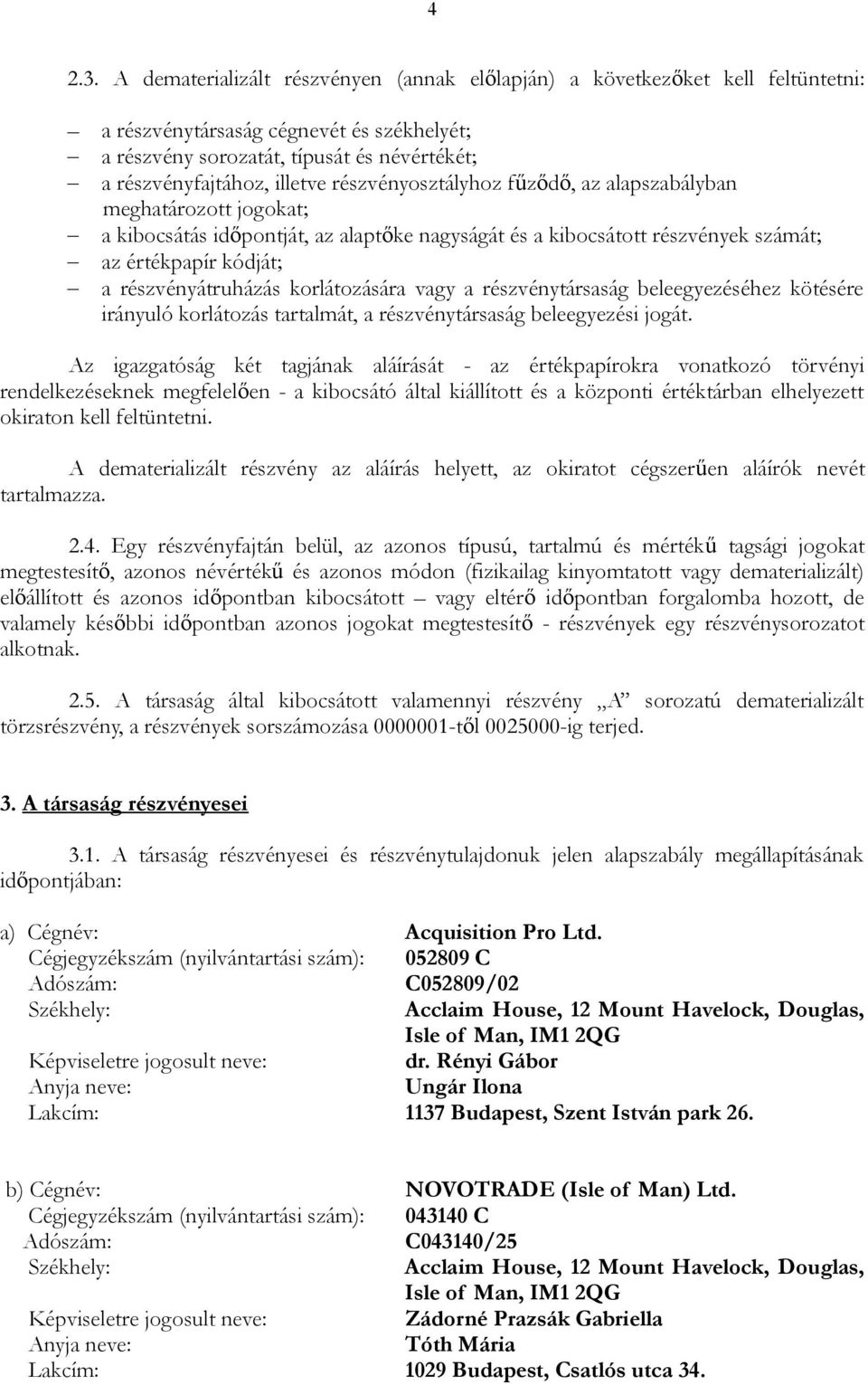 részvényosztályhoz fűződő, az alapszabályban meghatározott jogokat; a kibocsátás időpontját, az alaptőke nagyságát és a kibocsátott részvények számát; az értékpapír kódját; a részvényátruházás