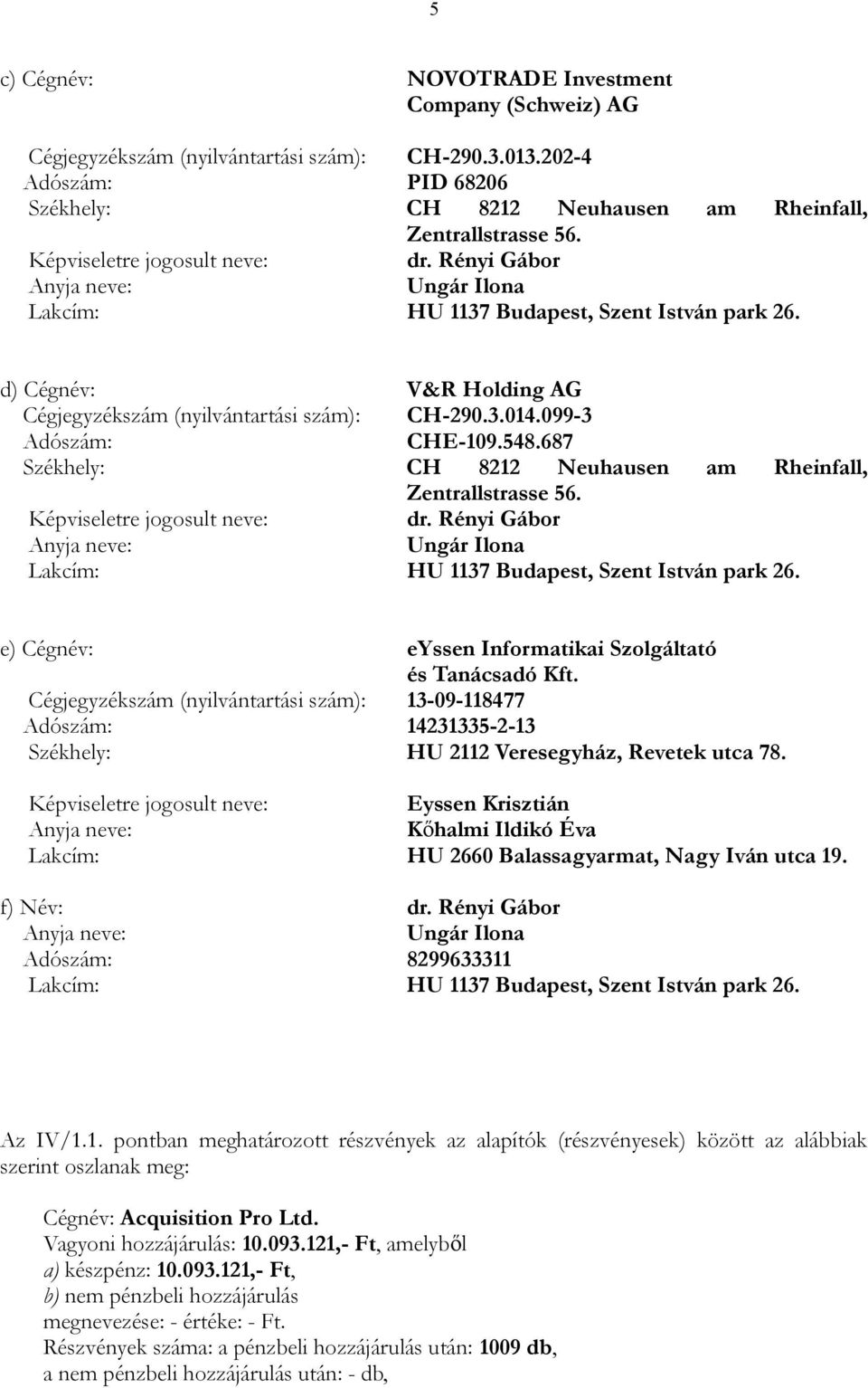 099-3 Adószám: CHE-109.548.687 Székhely: CH 8212 Neuhausen am Rheinfall, Zentrallstrasse 56. Képviseletre jogosult neve: dr.