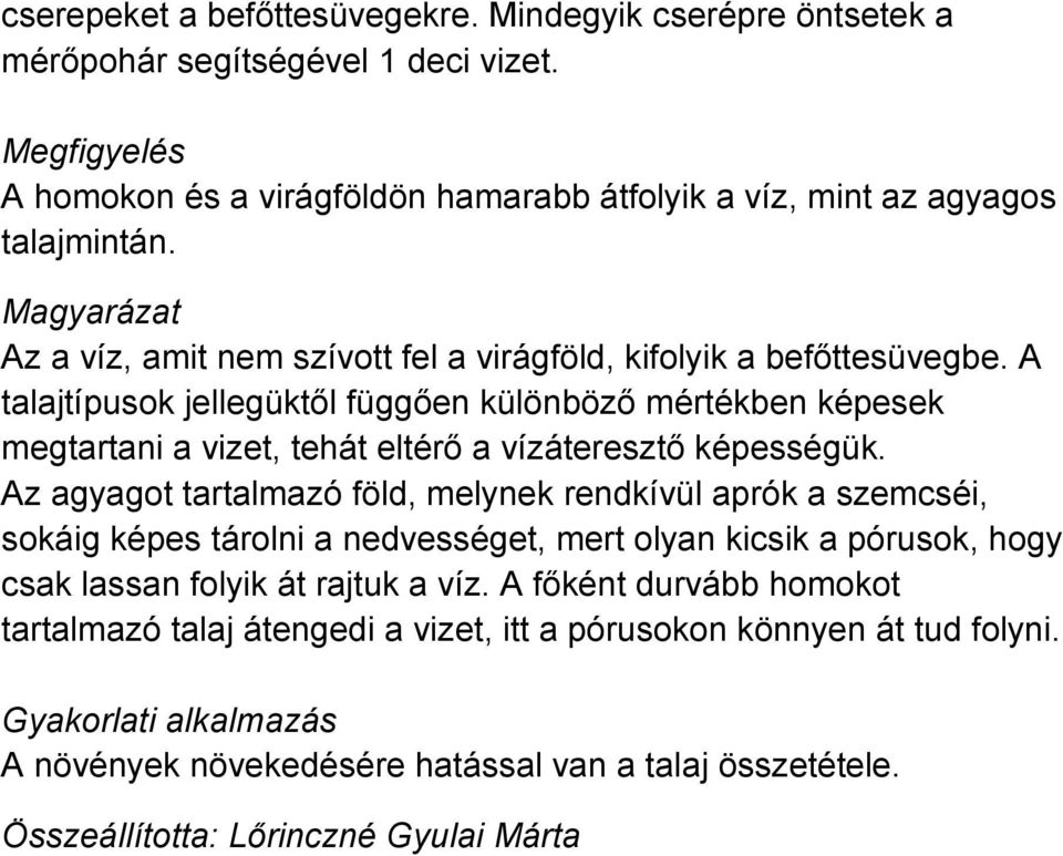 A talajtípusok jellegüktől függően különböző mértékben képesek megtartani a vizet, tehát eltérő a vízáteresztő képességük.