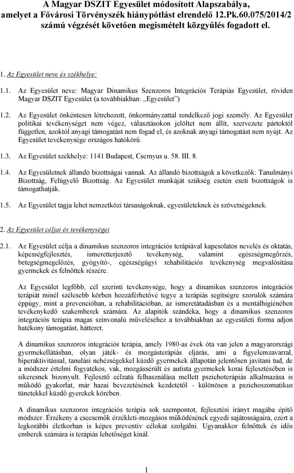 Az Egyesület önkéntesen létrehozott, önkormányzattal rendelkező jogi személy.