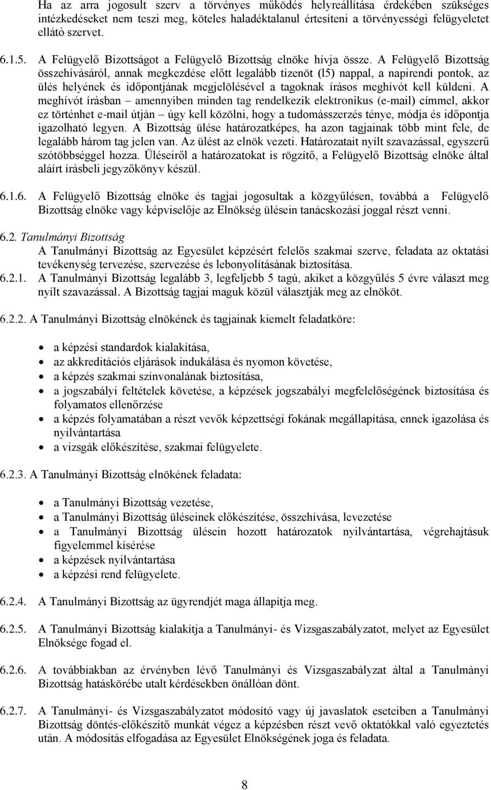 A Felügyelő Bizottság összehívásáról, annak megkezdése előtt legalább tizenöt (l5) nappal, a napirendi pontok, az ülés helyének és időpontjának megjelölésével a tagoknak írásos meghívót kell küldeni.