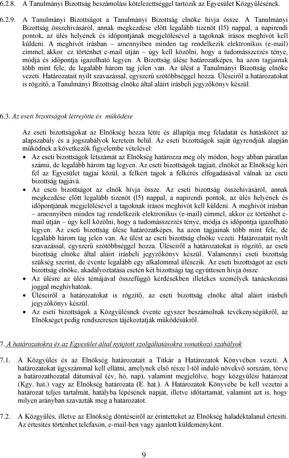 A meghívót írásban amennyiben minden tag rendelkezik elektronikus (e-mail) címmel, akkor ez történhet e-mail útján úgy kell közölni, hogy a tudomásszerzés ténye, módja és időpontja igazolható legyen.