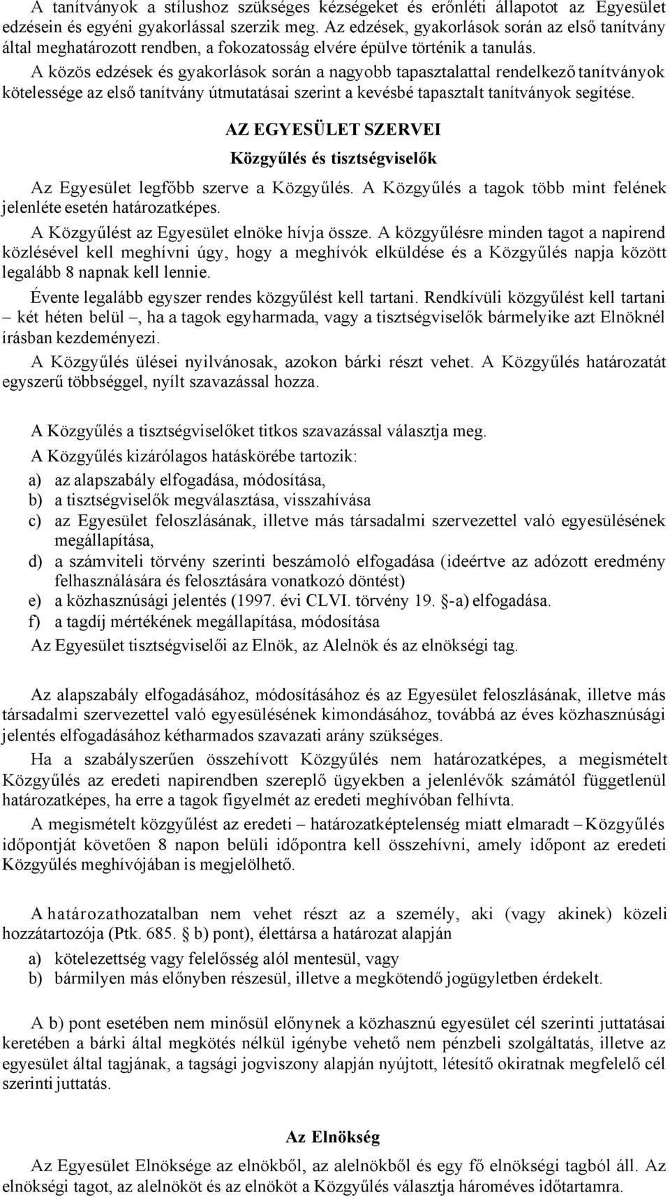 A közös edzések és gyakorlások során a nagyobb tapasztalattal rendelkező tanítványok kötelessége az első tanítvány útmutatásai szerint a kevésbé tapasztalt tanítványok segítése.